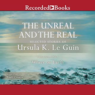 The Unreal and the Real: Selected Stories of Ursula K. Le Guin, Volume One: Where on Earth