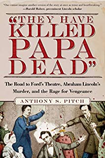 They Have Killed Papa Dead!: The Road to Ford's Theatre, Abraham Lincoln's Murder, and the Rage for Vengeance