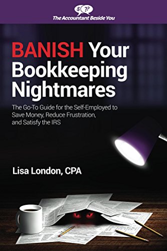 Banish Your Bookkeeping Nightmares: The Go-To Guide for the Self-Employed to Save Money, Reduce Frustration, and Satisfy the IRS (The Accountant Beside You)