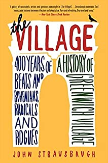 The Village: 400 Years of Beats and Bohemians, Radicals and Rogues, a History of Greenwich Village