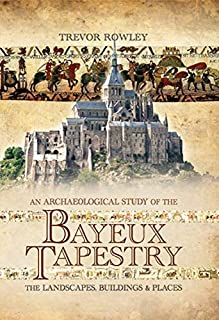 An Archaeological Study of the Bayeux Tapestry: The Landscapes, Buildings and Places