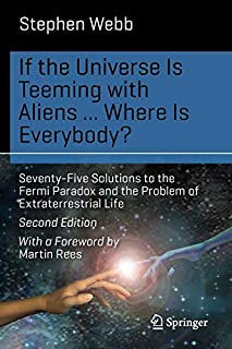 If the Universe Is Teeming with Aliens ... WHERE IS EVERYBODY?: Seventy-Five Solutions to the Fermi Paradox and the Problem of Extraterrestrial Life (Science and Fiction)