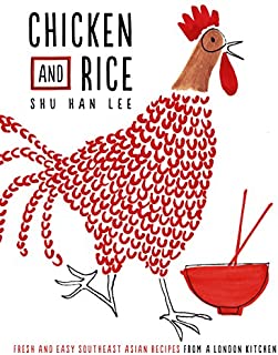 Chicken and Rice: Fresh and Easy Southeast Asian Recipes From a London Kitchen