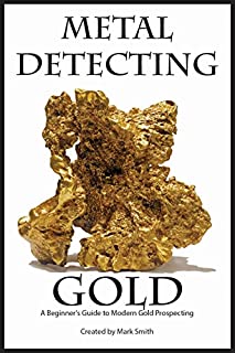 Metal Detecting Gold: A Beginners Guide to Modern Gold Prospecting