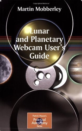 Lunar and Planetary Webcam User's Guide (The Patrick Moore Practical Astronomy Series)