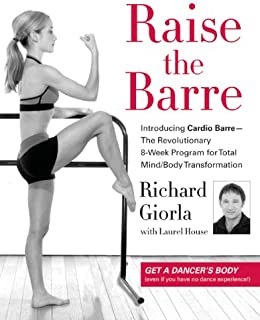 Raise the Barre: Introducing Cardio Barre--The Revolutionary 8-Week Program for Total Mind/Body Transformation