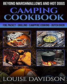 Camping Cookbook Beyond Marshmallows and Hot Dogs: Foil Packet  Grilling  Campfire Cooking  Dutch Oven (Camp Cooking)