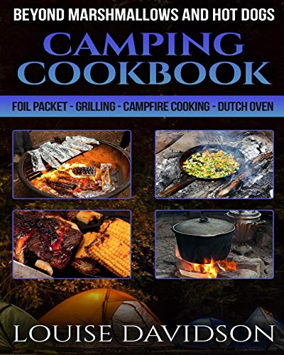 Camping Cookbook Beyond Marshmallows and Hot Dogs: Foil Packet  Grilling  Campfire Cooking  Dutch Oven (Camp Cooking)