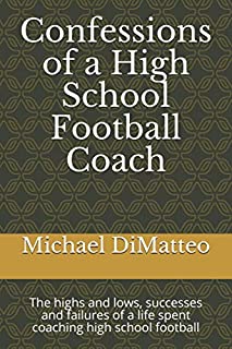 Confessions of a High School Football Coach: The highs and lows, successes and failures of a life spent coaching high school football