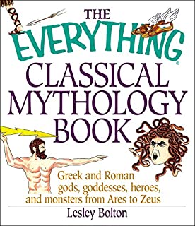 The Everything Classical Mythology Book: Greek And Roman Gods, Goddesses, Heroes, And Monsters From Ares To Zeus