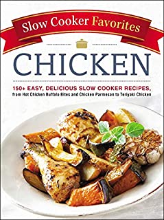 Slow Cooker Favorites Chicken: 150+ Easy, Delicious Slow Cooker Recipes, from Hot Chicken Buffalo Bites and Chicken Parmesan to Teriyaki Chicken