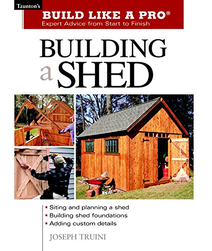 Building a Shed: Siting and Planning a Shed, Building Shed Foundations, Adding Custom Details (Build Like a Pro Series)