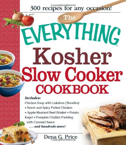 The Everything Kosher Slow Cooker Cookbook: Includes Chicken Soup with Lukshen Noodles, Apple-Mustard Beef Brisket, Sweet and Spicy Pulled Chicken, ... Pudding with Caramel Sauce and hundreds more!