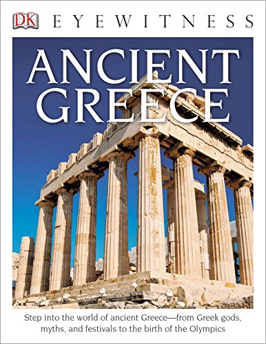 DK Eyewitness Books: Ancient Greece: Step into the World of Ancient Greece from Greek Gods, Myths, and Festivals to t