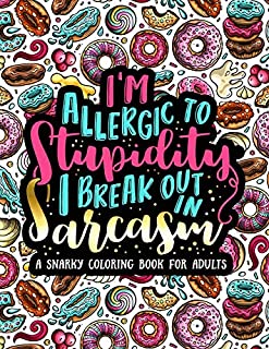 I'm Allergic to Stupidity, I Break Out in Sarcasm: A Snarky Coloring Book for Adults: 51 Funny & Sarcastic Colouring Pages for Stress Relief & Relaxation